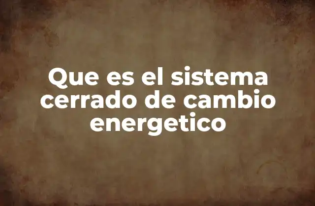 Que es el Sistema Cerrado de Cambio Energetico