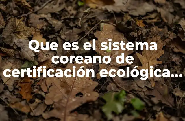 Que es el Sistema Coreano de Certificación Ecológica Koc