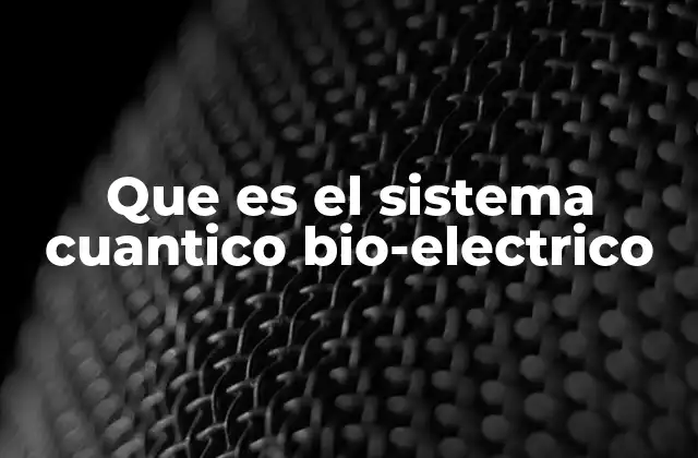 Que es el Sistema Cuantico Bio-electrico