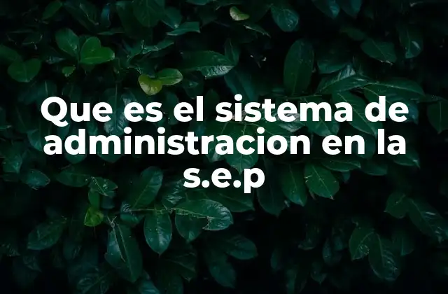 Que es el Sistema de Administracion en la S.e.p 2 La estructura organizativa detrás del sistema educativo público
