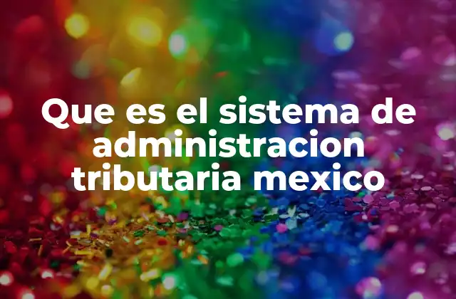 Que es el Sistema de Administracion Tributaria Mexico