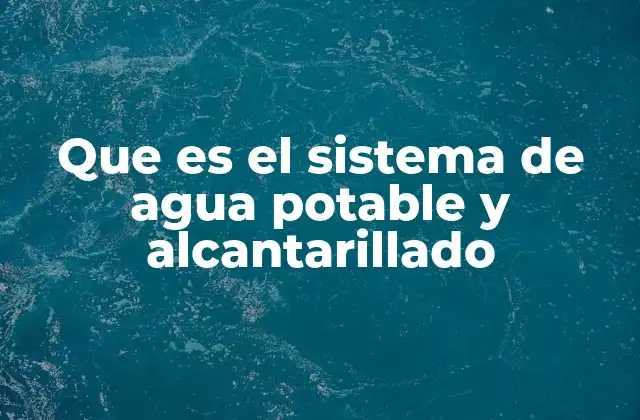 Que es el Sistema de Agua Potable y Alcantarillado