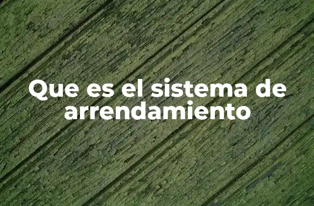 Que es el Sistema de Arrendamiento