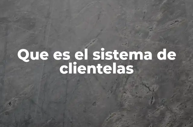 Que es el Sistema de Clientelas 2 El impacto del sistema de clientelas en la gobernanza