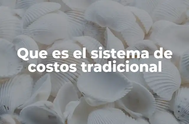 Que es el Sistema de Costos Tradicional