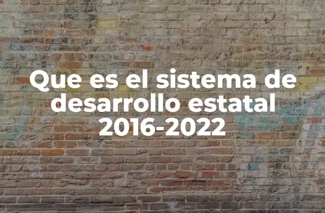 Que es el Sistema de Desarrollo Estatal 2016-2022