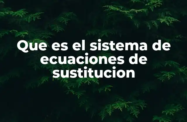 Que es el Sistema de Ecuaciones de Sustitucion