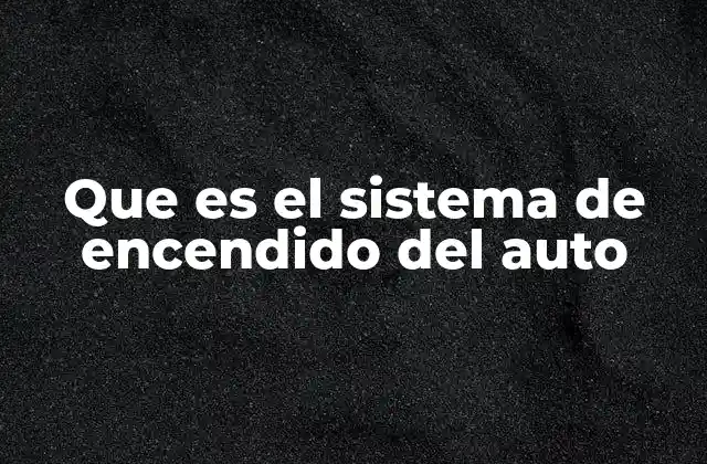 Que es el Sistema de Encendido Del Auto