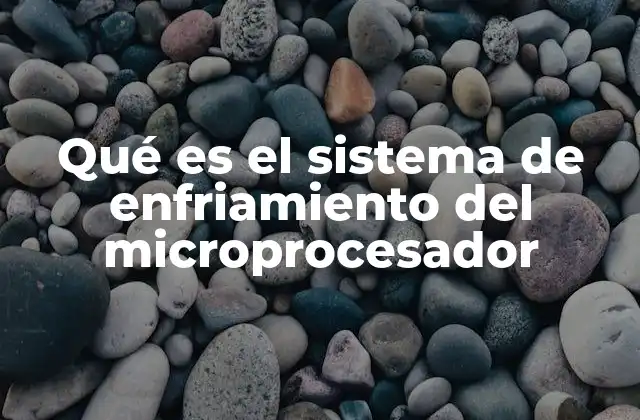 Qué es el Sistema de Enfriamiento Del Microprocesador