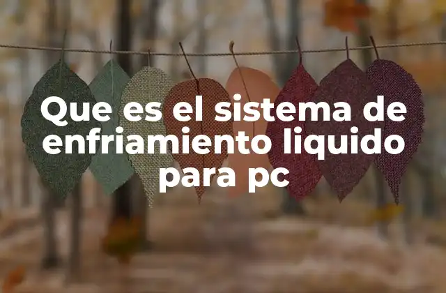 Que es el Sistema de Enfriamiento Liquido para Pc