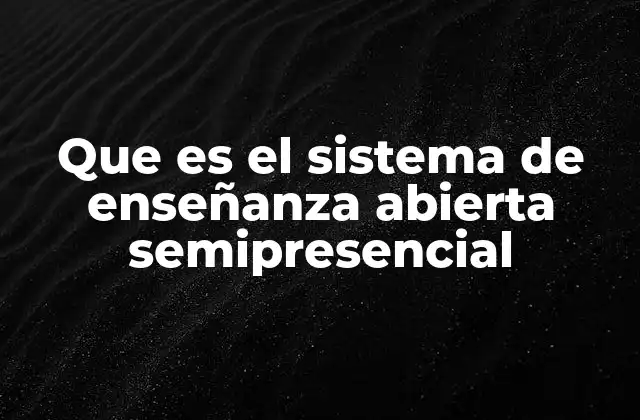 Que es el Sistema de Enseñanza Abierta Semipresencial