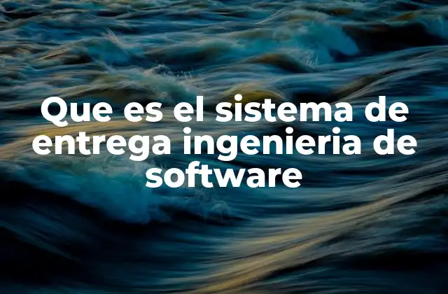 Que es el Sistema de Entrega Ingenieria de Software