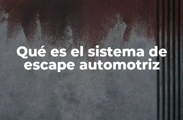 Qué es el Sistema de Escape Automotriz