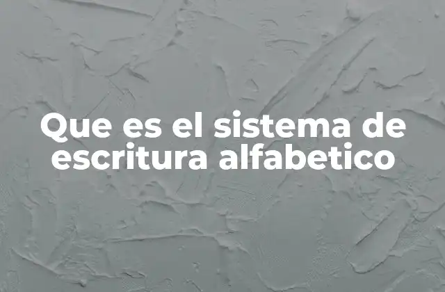 Que es el Sistema de Escritura Alfabetico