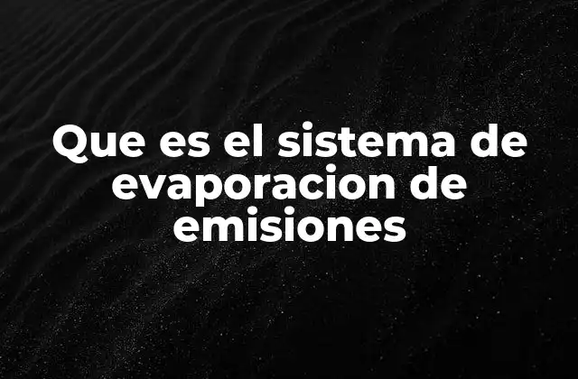 Que es el Sistema de Evaporacion de Emisiones