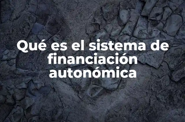 Qué es el Sistema de Financiación Autonómica