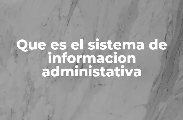 Que es el Sistema de Informacion Administativa