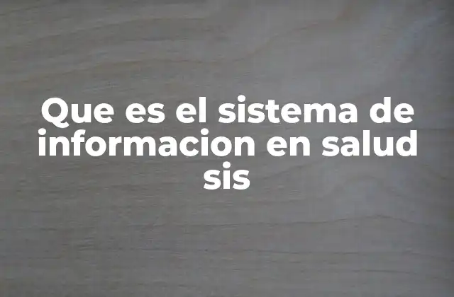 Que es el Sistema de Informacion en Salud Sis