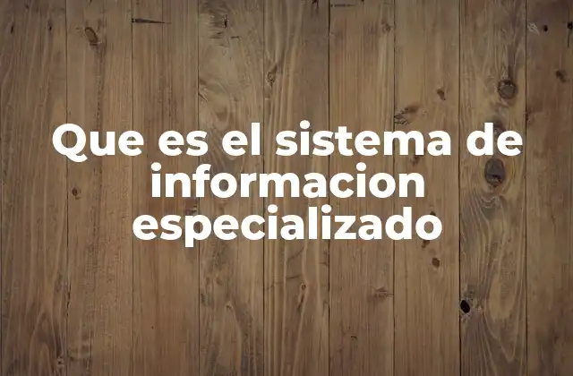 Que es el Sistema de Informacion Especializado
