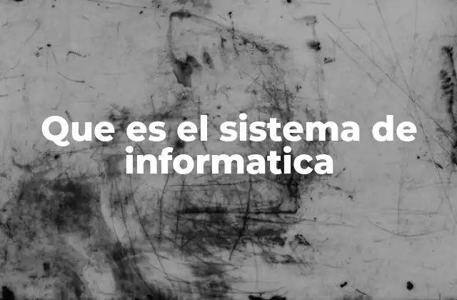 Que es el Sistema de Informatica 2 La estructura básica de un sistema informático
