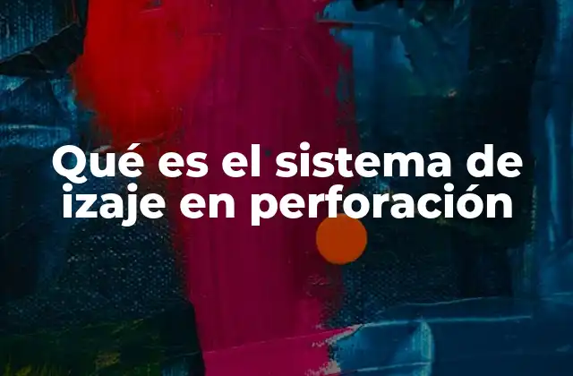 Qué es el Sistema de Izaje en Perforación 2 Componentes esenciales del sistema de izaje en perforación