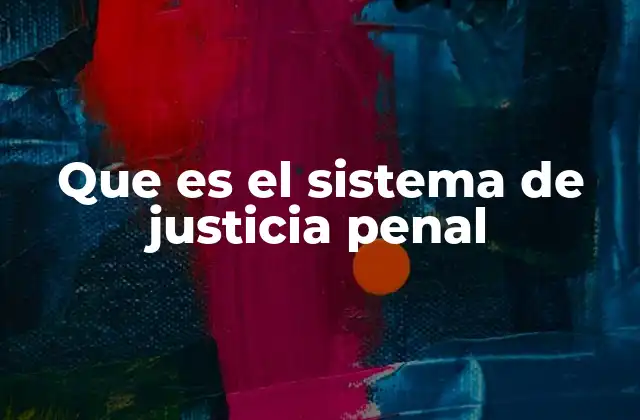 Que es el Sistema de Justicia Penal