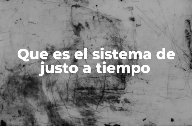 Que es el Sistema de Justo a Tiempo