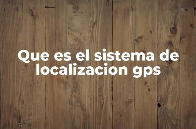Que es el Sistema de Localizacion Gps