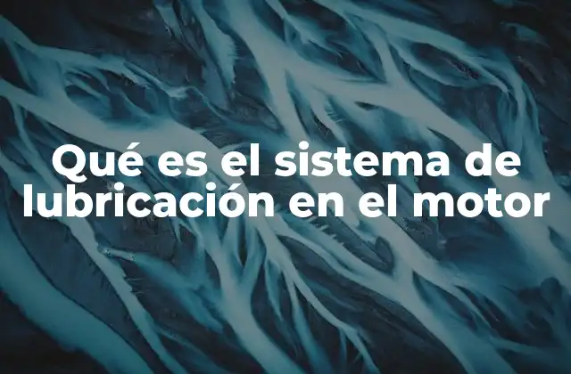 Qué es el Sistema de Lubricación en el Motor