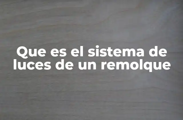 Que es el Sistema de Luces de un Remolque