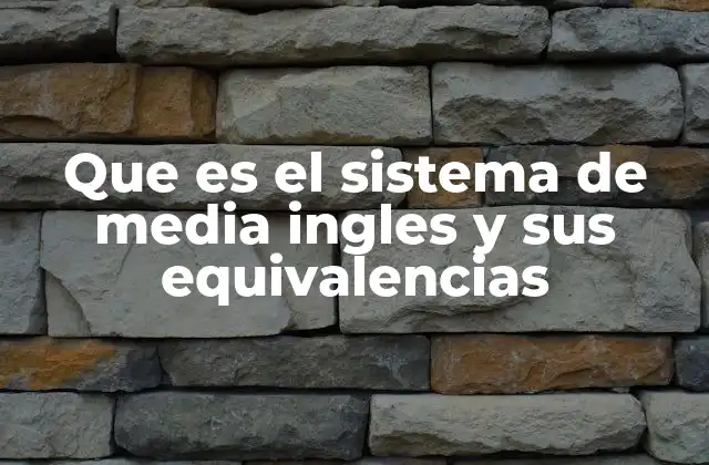 Que es el Sistema de Media Ingles y Sus Equivalencias