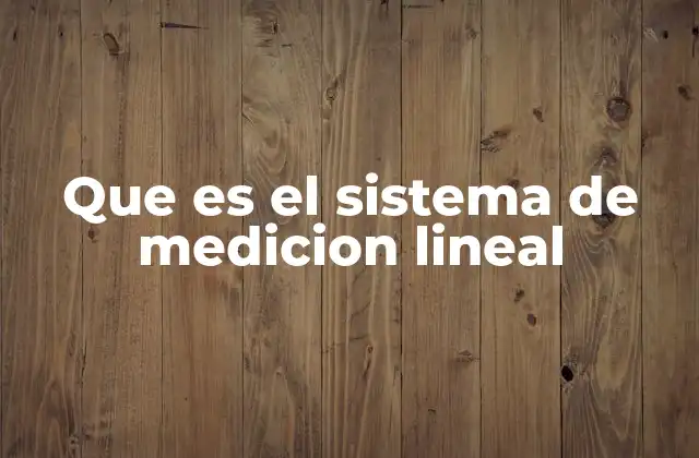 Que es el Sistema de Medicion Lineal