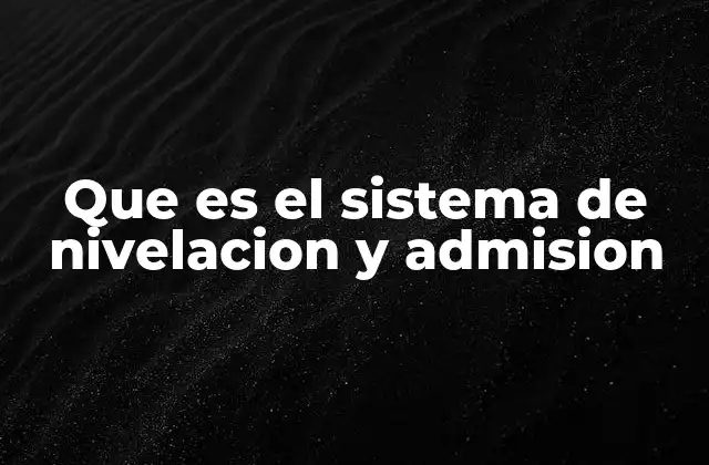 Que es el Sistema de Nivelacion y Admision