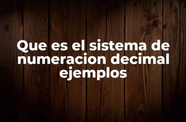 Que es el Sistema de Numeracion Decimal Ejemplos