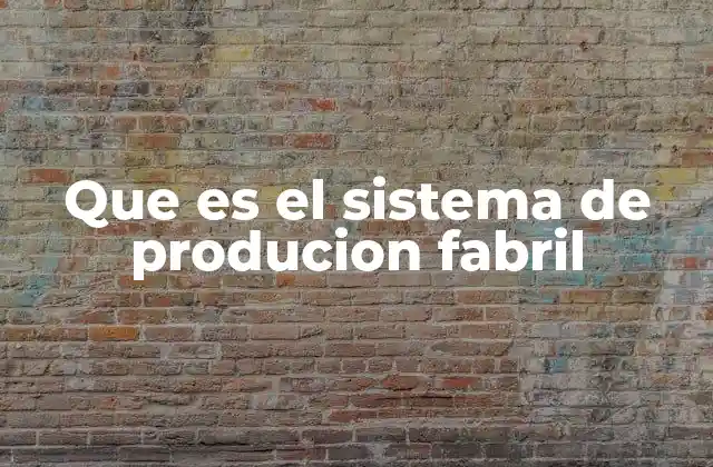 Que es el Sistema de Producion Fabril