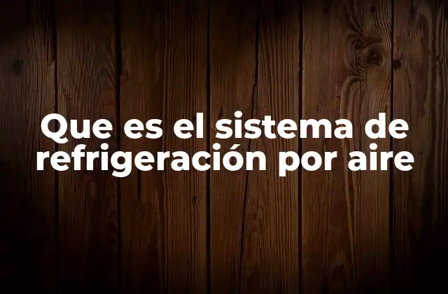 Que es el Sistema de Refrigeración por Aire