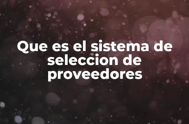 Que es el Sistema de Seleccion de Proveedores