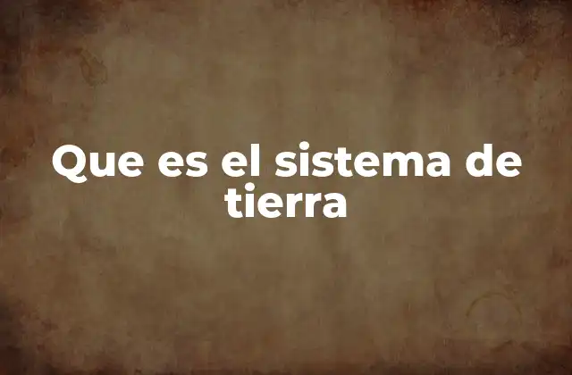 Que es el Sistema de Tierra