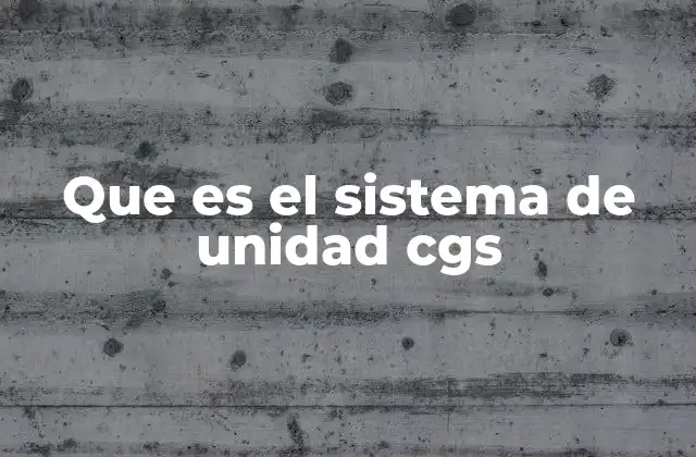 Que es el Sistema de Unidad Cgs