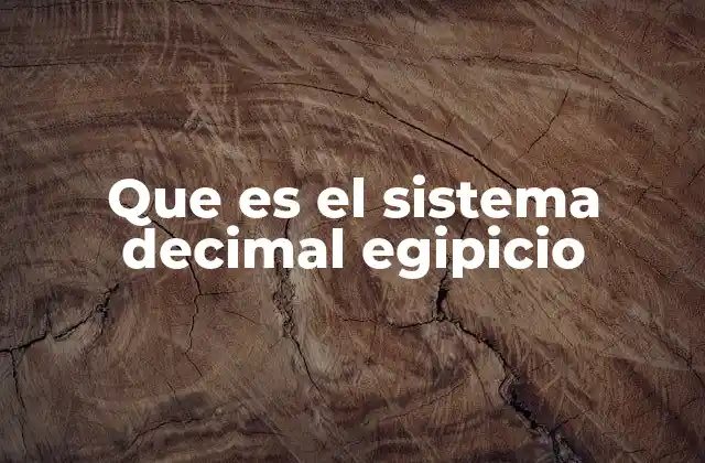 Que es el Sistema Decimal Egipicio