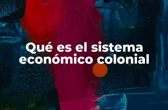 Qué es el Sistema Económico Colonial