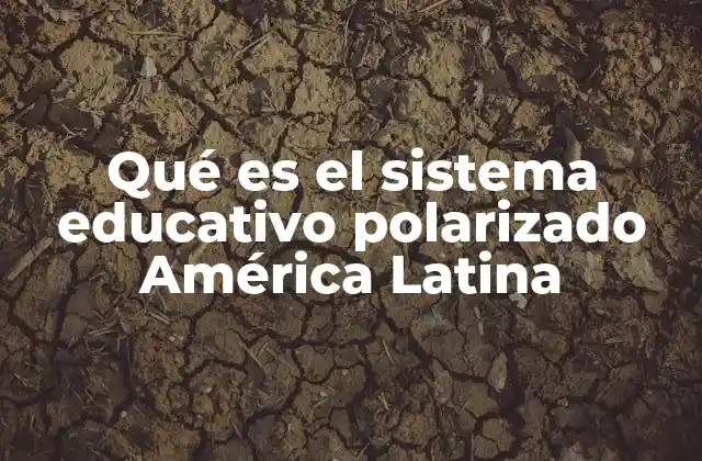 Qué es el Sistema Educativo Polarizado América Latina