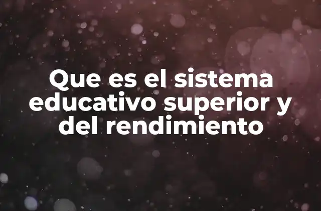 Que es el Sistema Educativo Superior y Del Rendimiento