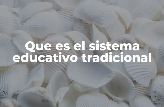 Que es el Sistema Educativo Tradicional