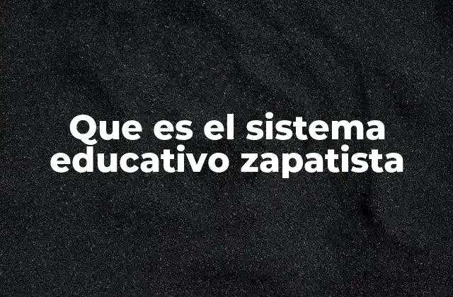 Que es el Sistema Educativo Zapatista