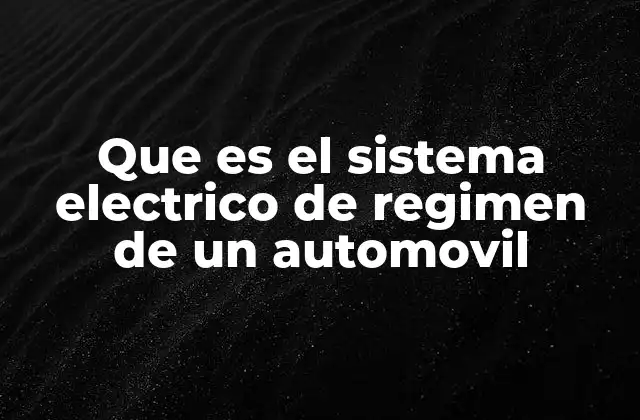 Que es el Sistema Electrico de Regimen de un Automovil