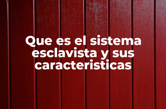 Que es el Sistema Esclavista y Sus Caracteristicas