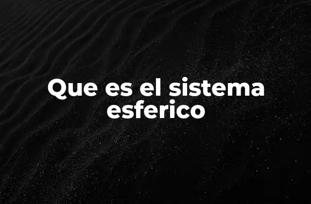 Que es el Sistema Esferico