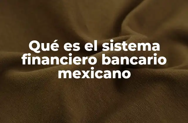 Qué es el Sistema Financiero Bancario Mexicano