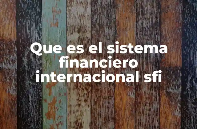 Que es el Sistema Financiero Internacional Sfi